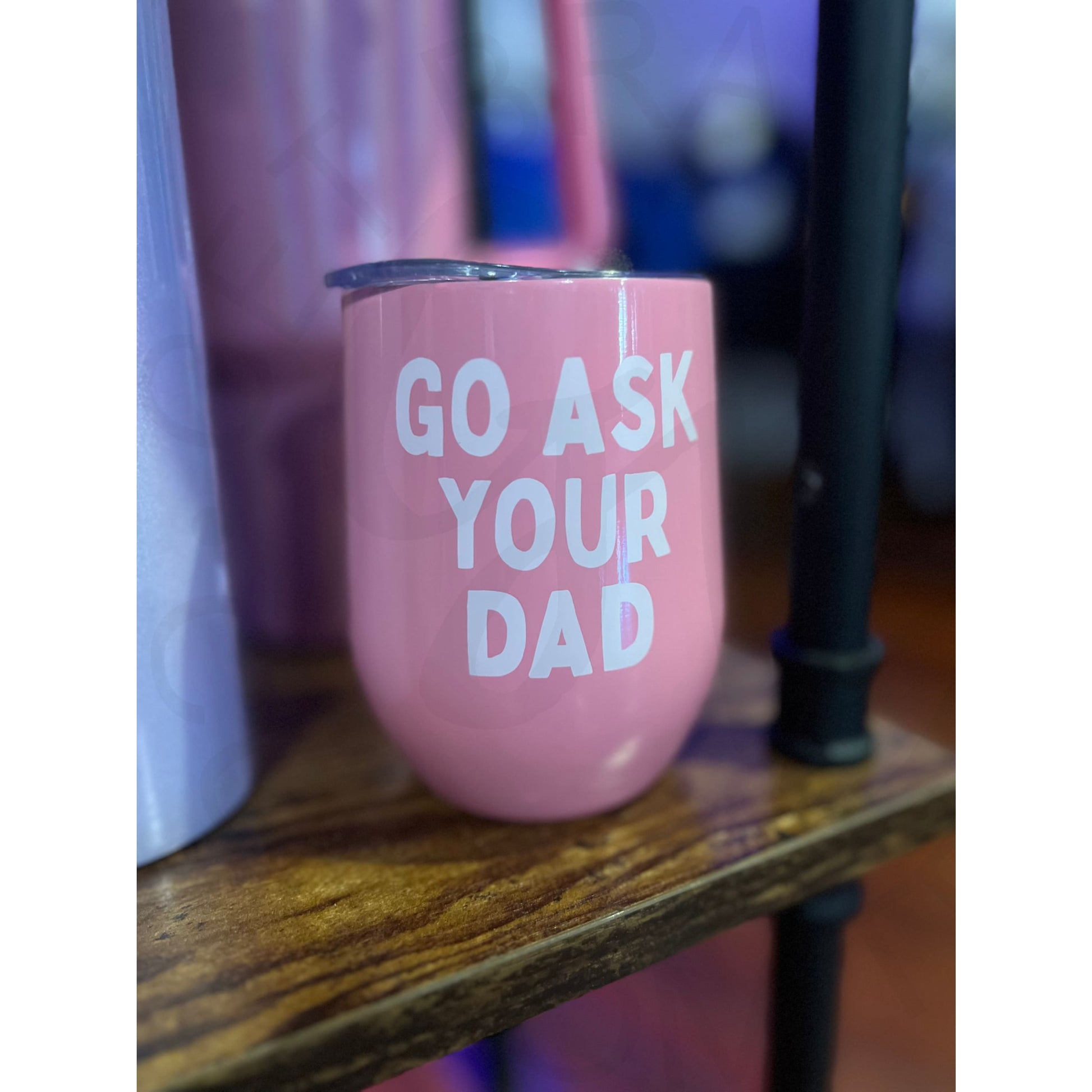 Insulated Wine Glass Tumbler - Go Ask Your Dad